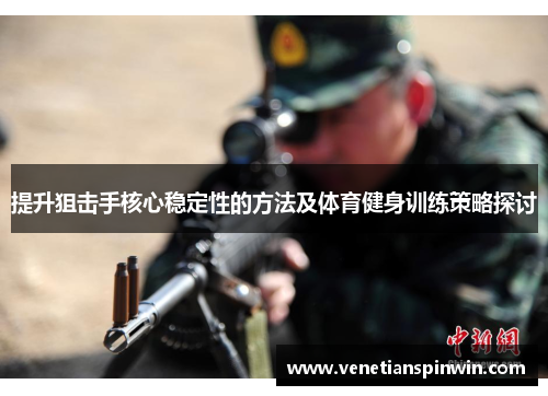 提升狙击手核心稳定性的方法及体育健身训练策略探讨